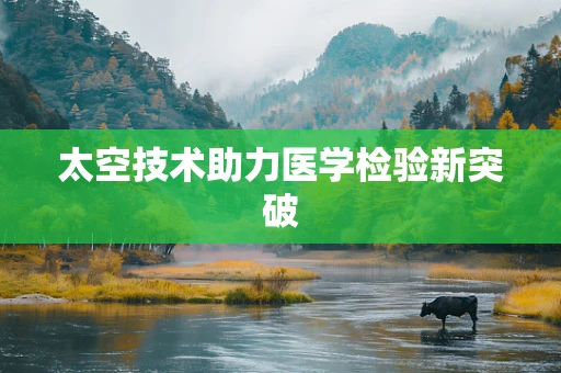 太空技术助力医学检验新突破