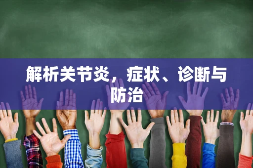 解析关节炎，症状、诊断与防治
