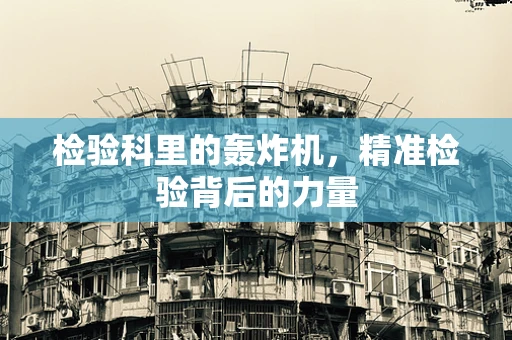 检验科里的轰炸机，精准检验背后的力量