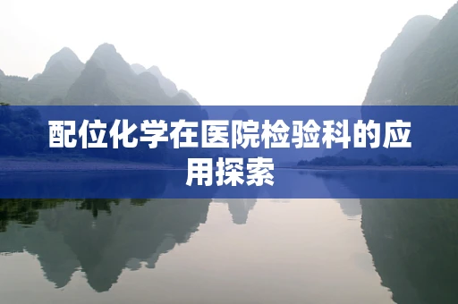 配位化学在医院检验科的应用探索