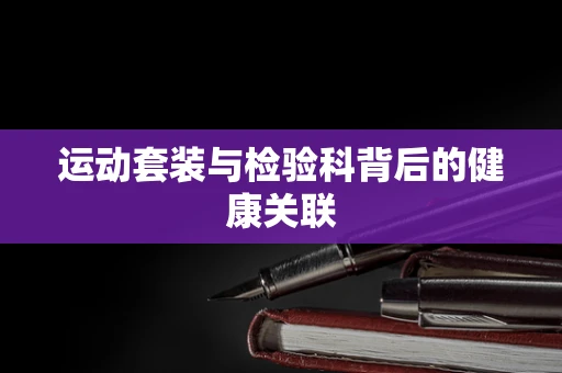 运动套装与检验科背后的健康关联