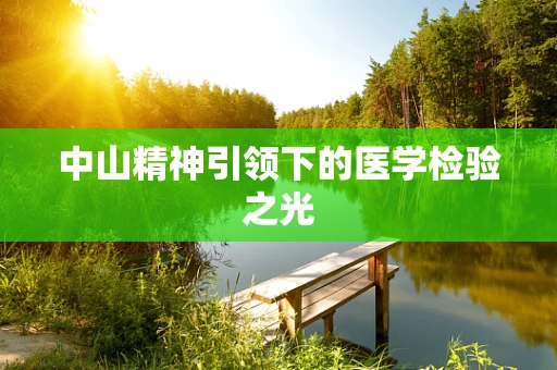 中山精神引领下的医学检验之光