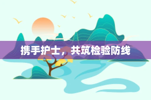 携手护士，共筑检验防线