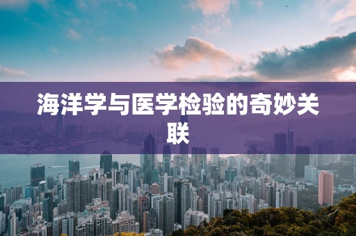 海洋学与医学检验的奇妙关联