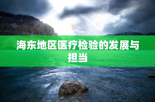 海东地区医疗检验的发展与担当