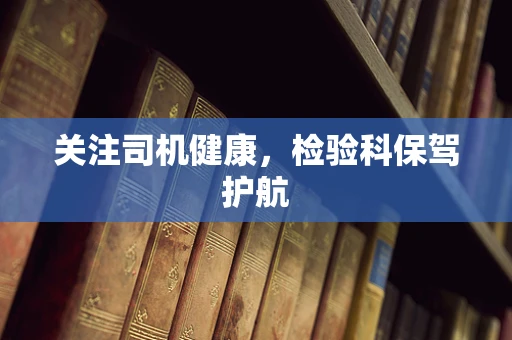 关注司机健康，检验科保驾护航