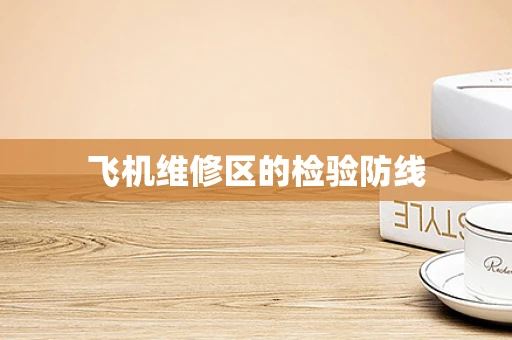 飞机维修区的检验防线