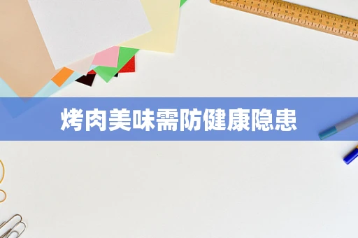 烤肉美味需防健康隐患