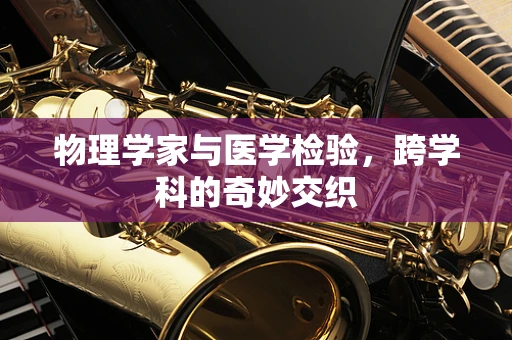 物理学家与医学检验，跨学科的奇妙交织