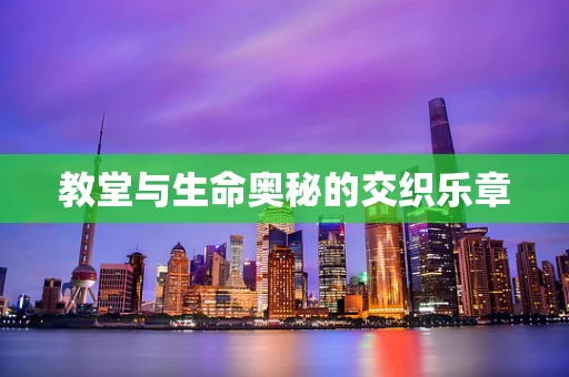 教堂与生命奥秘的交织乐章
