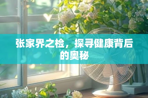 张家界之检，探寻健康背后的奥秘