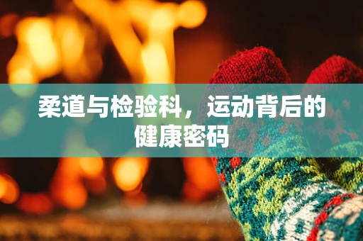 柔道与检验科，运动背后的健康密码