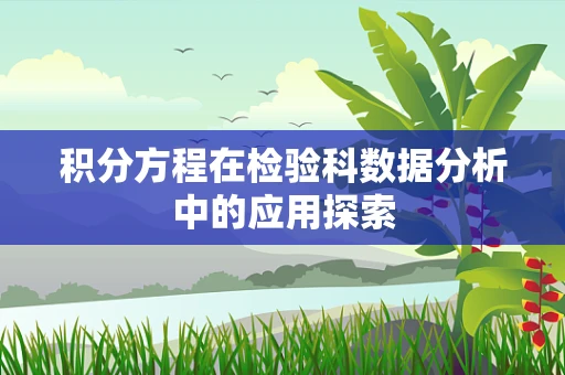 积分方程在检验科数据分析中的应用探索