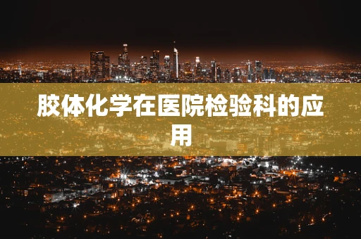胶体化学在医院检验科的应用