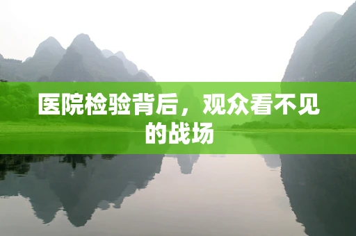 医院检验背后，观众看不见的战场