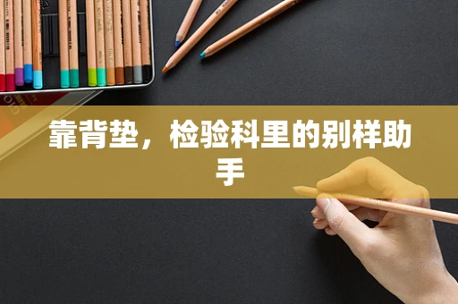 靠背垫，检验科里的别样助手