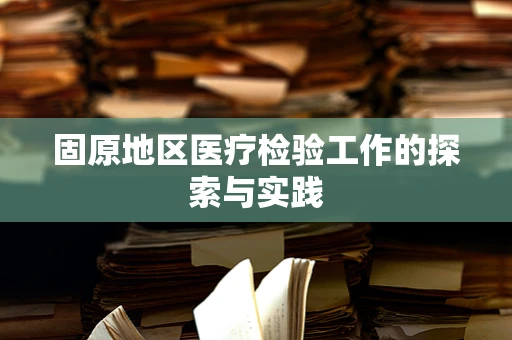 固原地区医疗检验工作的探索与实践