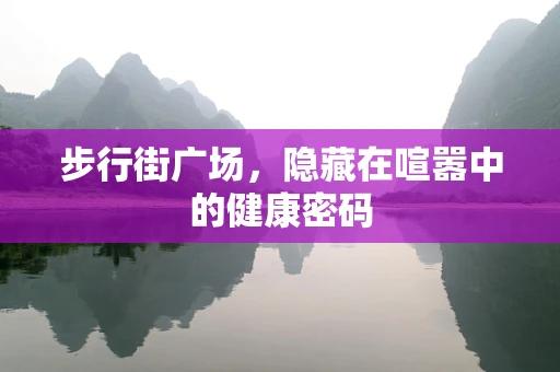 步行街广场，隐藏在喧嚣中的健康密码