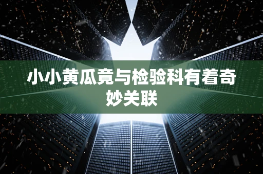 小小黄瓜竟与检验科有着奇妙关联