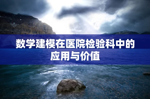 数学建模在医院检验科中的应用与价值