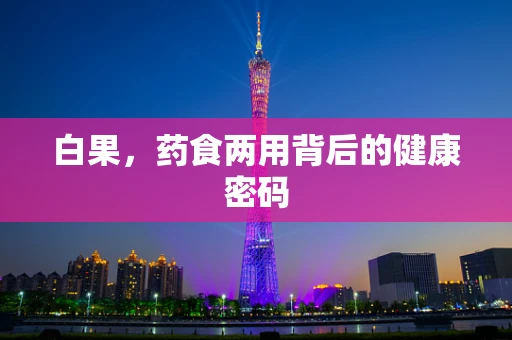 白果，药食两用背后的健康密码