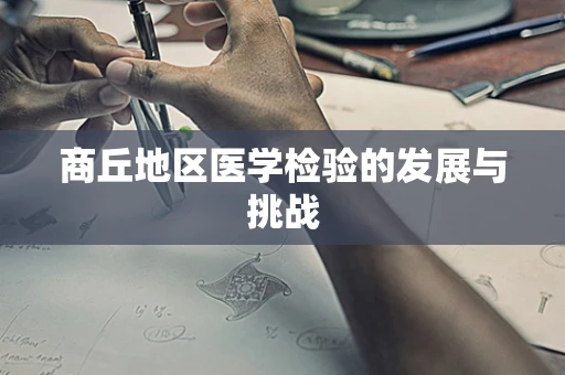 商丘地区医学检验的发展与挑战