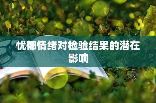 忧郁情绪对检验结果的潜在影响