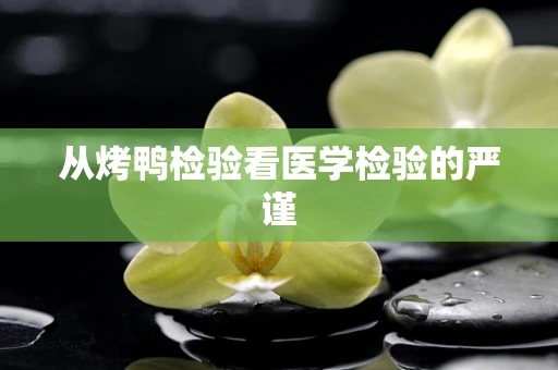 从烤鸭检验看医学检验的严谨
