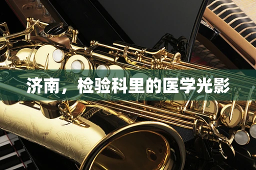 济南，检验科里的医学光影