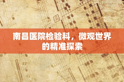 南昌医院检验科，微观世界的精准探索