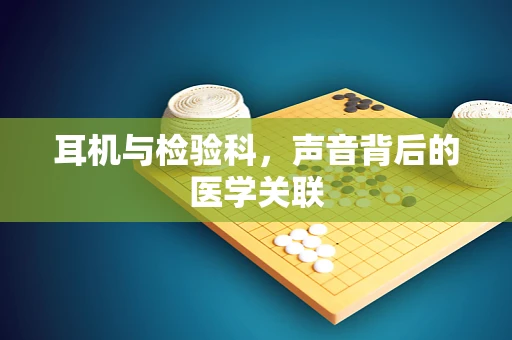耳机与检验科，声音背后的医学关联