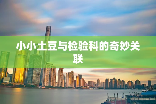 小小土豆与检验科的奇妙关联