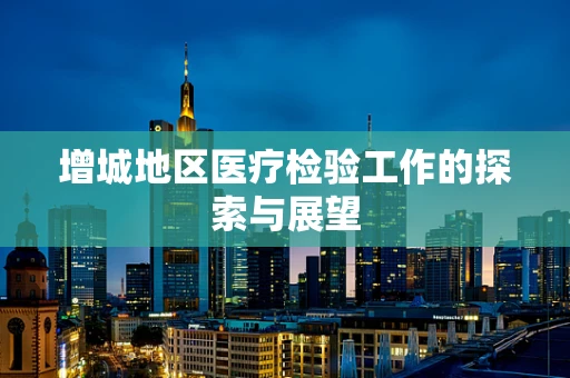 增城地区医疗检验工作的探索与展望