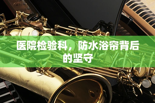 医院检验科，防水浴帘背后的坚守