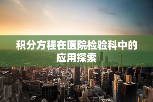 积分方程在医院检验科中的应用探索