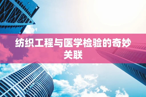 纺织工程与医学检验的奇妙关联