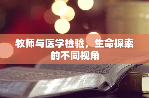 牧师与医学检验，生命探索的不同视角