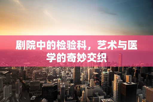 剧院中的检验科，艺术与医学的奇妙交织