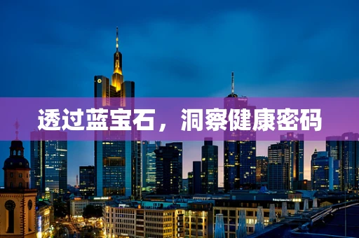 透过蓝宝石，洞察健康密码