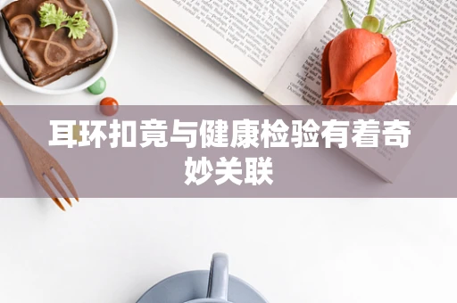 耳环扣竟与健康检验有着奇妙关联