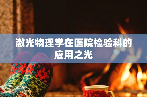 激光物理学在医院检验科的应用之光