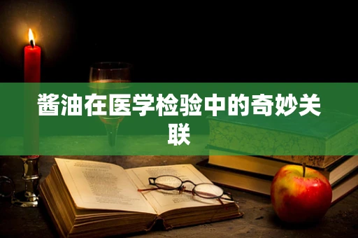 酱油在医学检验中的奇妙关联