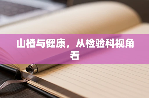 山楂与健康，从检验科视角看
