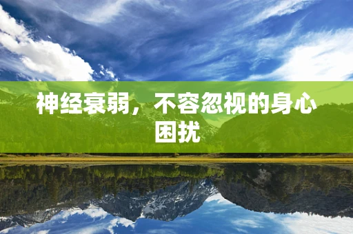 神经衰弱，不容忽视的身心困扰