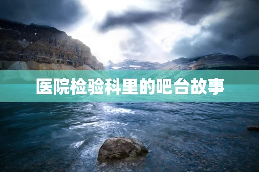 医院检验科里的吧台故事