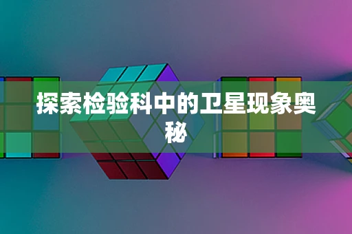 探索检验科中的卫星现象奥秘