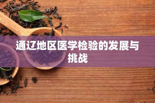 通辽地区医学检验的发展与挑战