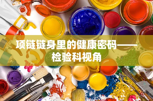 项链链身里的健康密码——检验科视角