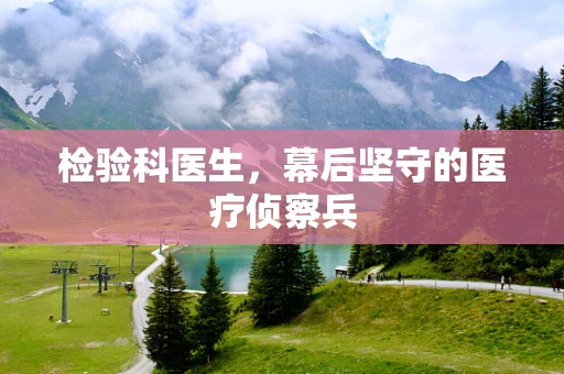 检验科医生，幕后坚守的医疗侦察兵