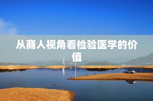 从商人视角看检验医学的价值